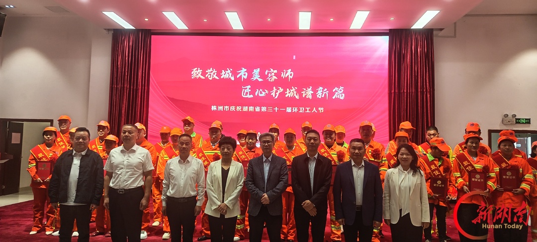 致敬城市美容师 匠心护城谱新篇 株洲市召开湖南省第三十一届环卫工人节通报表扬大会